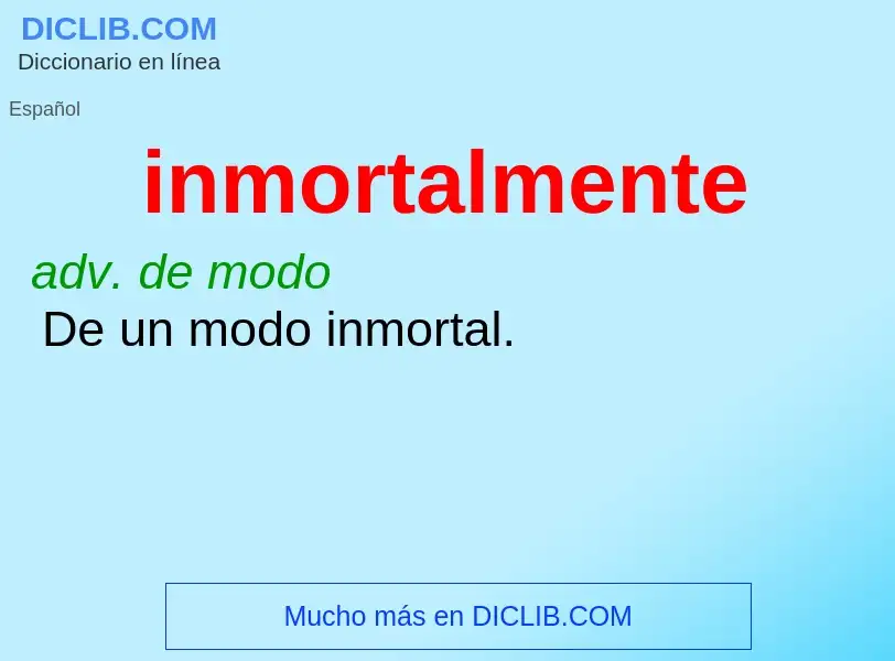 What is inmortalmente - meaning and definition