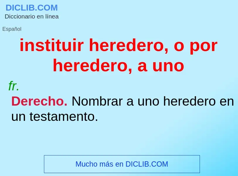 Was ist instituir heredero, o por heredero, a uno - Definition