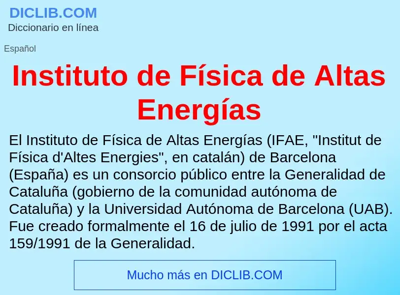 ¿Qué es Instituto de Física de Altas Energías? - significado y definición