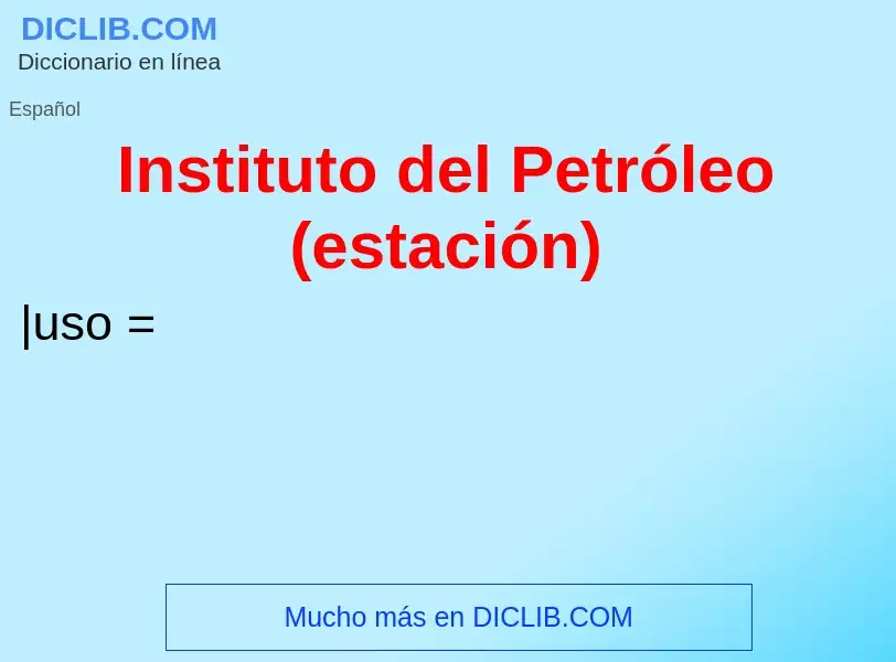 What is Instituto del Petróleo (estación) - meaning and definition