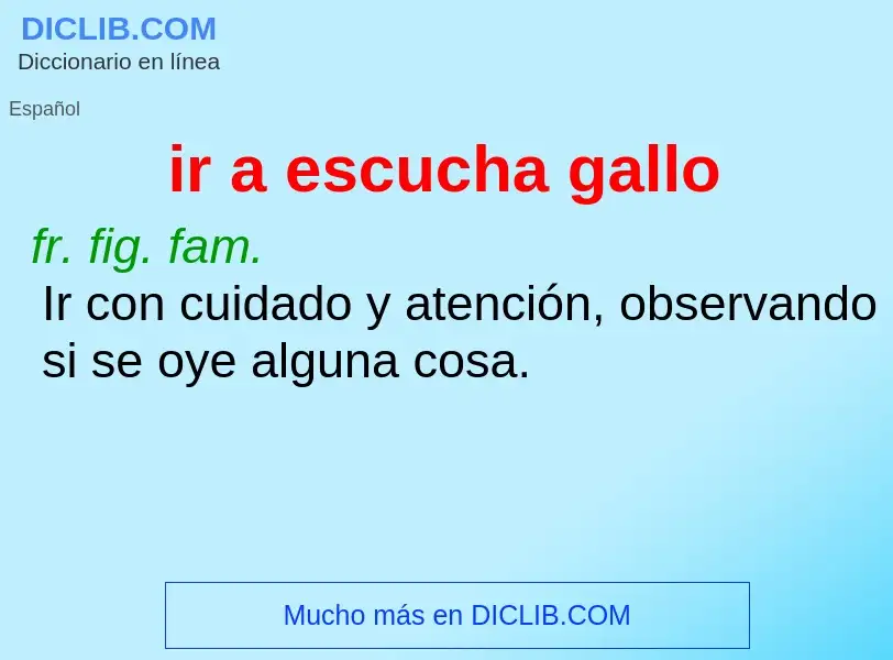 What is ir a escucha gallo - definition