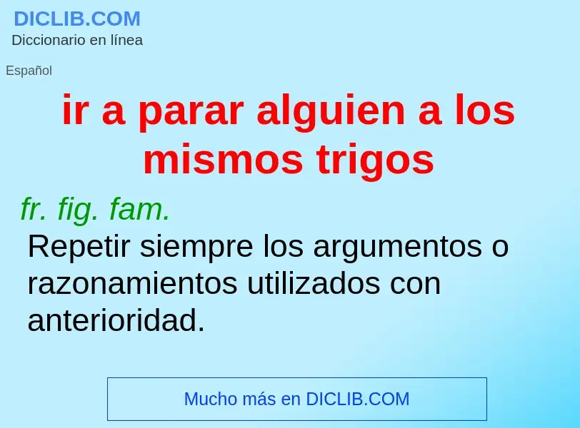 What is ir a parar alguien a los mismos trigos - definition