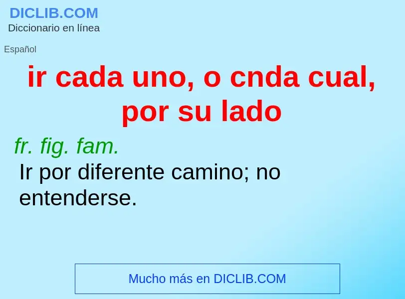 Che cos'è ir cada uno, o cnda cual, por su lado - definizione