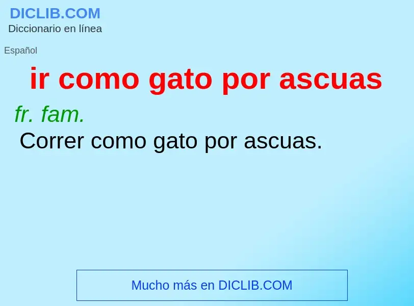 What is ir como gato por ascuas - definition