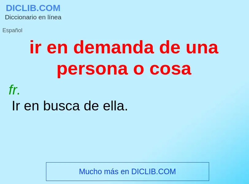 Che cos'è ir en demanda de una persona o cosa - definizione