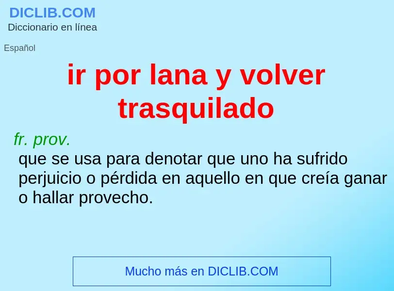 What is ir por lana y volver trasquilado - meaning and definition