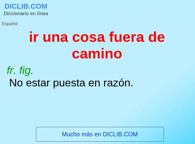 What is ir una cosa fuera de camino - meaning and definition