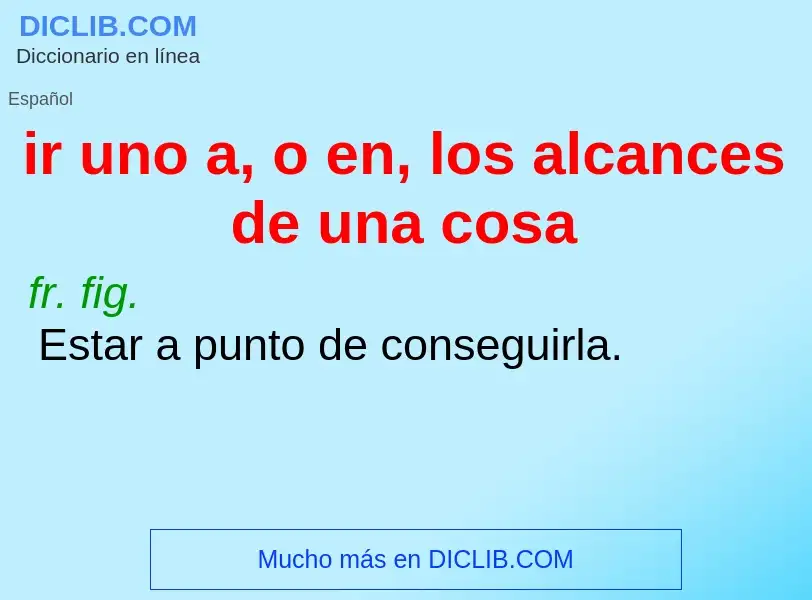 ¿Qué es ir uno a, o en, los alcances de una cosa? - significado y definición