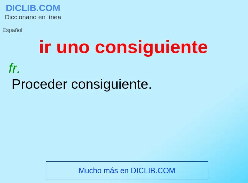 What is ir uno consiguiente - definition