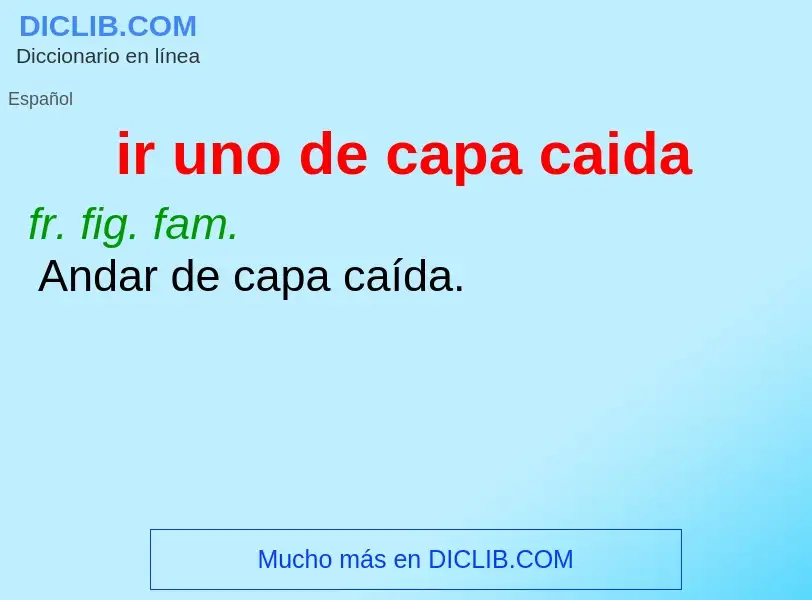 ¿Qué es ir uno de capa caida? - significado y definición