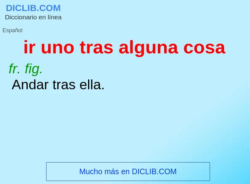 ¿Qué es ir uno tras alguna cosa? - significado y definición