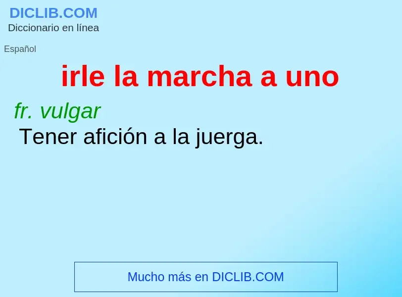 O que é irle la marcha a uno - definição, significado, conceito