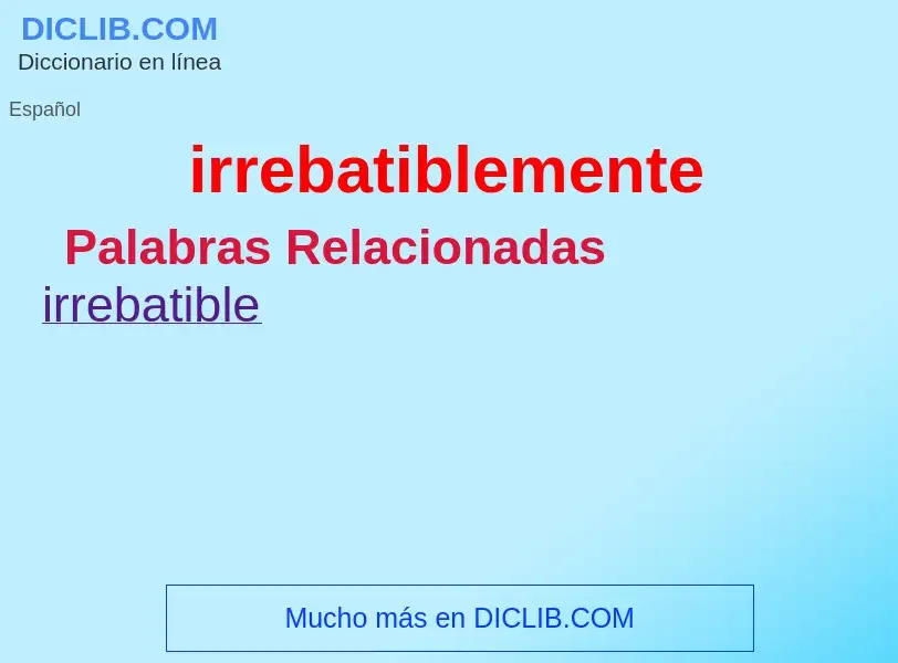 What is irrebatiblemente - definition