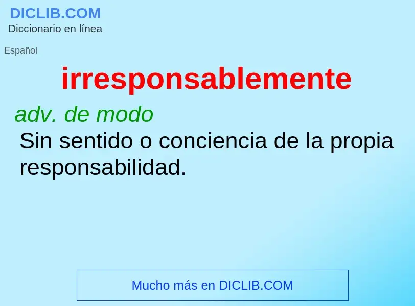 What is irresponsablemente - meaning and definition