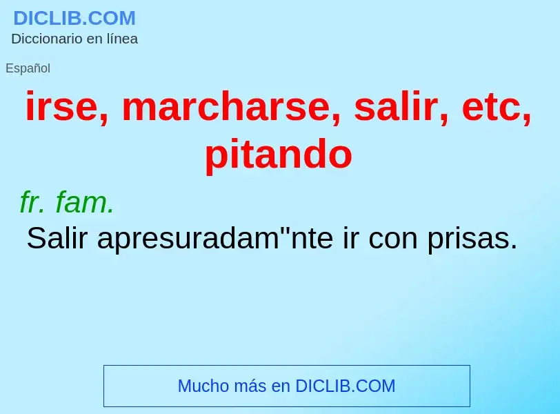 What is irse, marcharse, salir, etc, pitando - definition