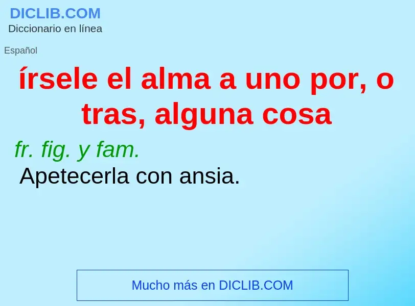 What is írsele el alma a uno por, o tras, alguna cosa - definition