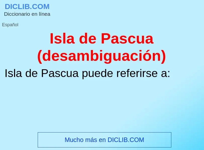 ¿Qué es Isla de Pascua (desambiguación)? - significado y definición