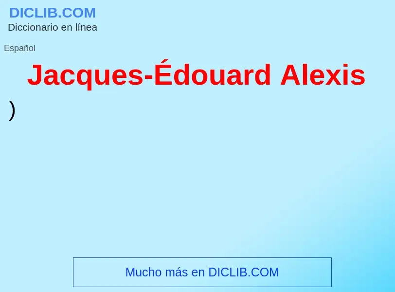 What is Jacques-Édouard Alexis - meaning and definition