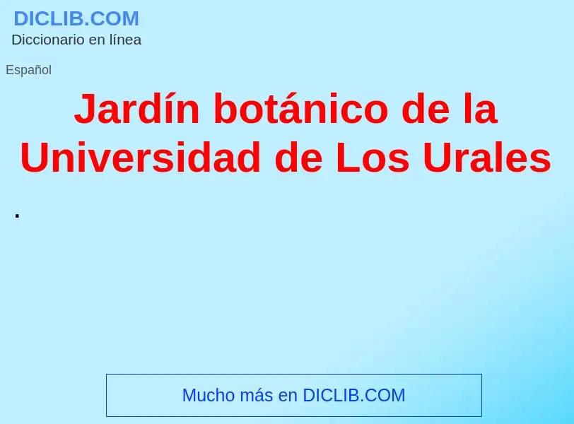 ¿Qué es Jardín botánico de la Universidad de Los Urales? - significado y definición