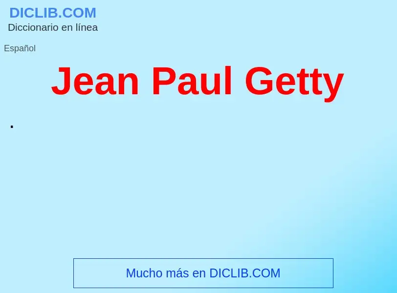 Qu'est-ce que Jean Paul Getty - définition