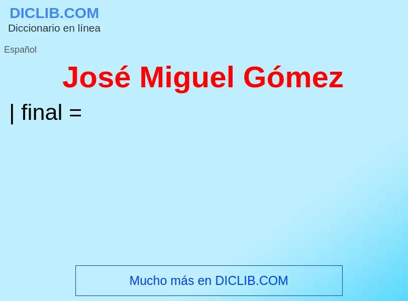 ¿Qué es José Miguel Gómez? - significado y definición