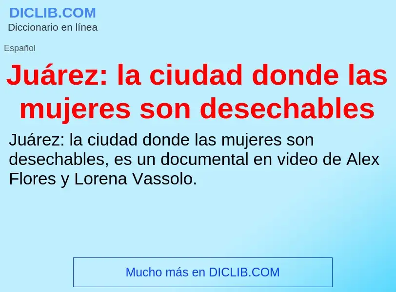 Τι είναι Juárez: la ciudad donde las mujeres son desechables - ορισμός