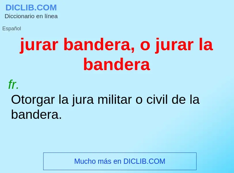 What is jurar bandera, o jurar la bandera - meaning and definition