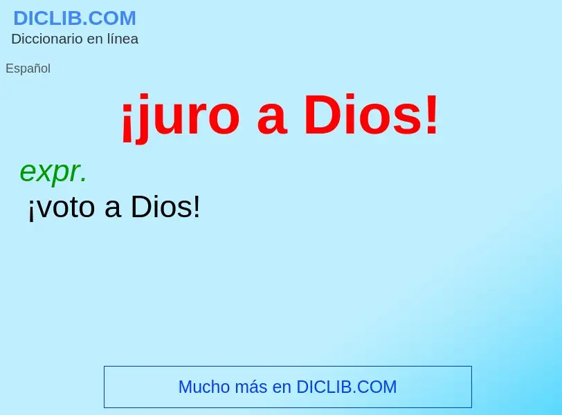 What is ¡juro a Dios! - meaning and definition