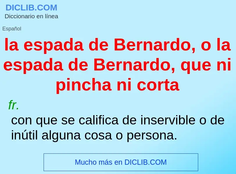 Was ist la espada de Bernardo, o la espada de Bernardo, que ni pincha ni corta - Definition