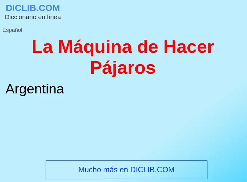 What is La Máquina de Hacer Pájaros - meaning and definition