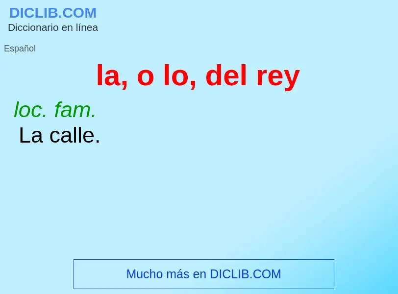 What is la, o lo, del rey - meaning and definition