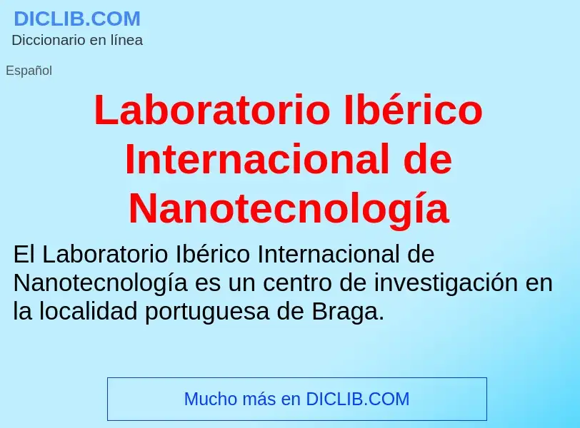 ¿Qué es Laboratorio Ibérico Internacional de Nanotecnología? - significado y definición