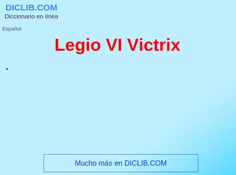 ¿Qué es Legio VI Victrix? - significado y definición