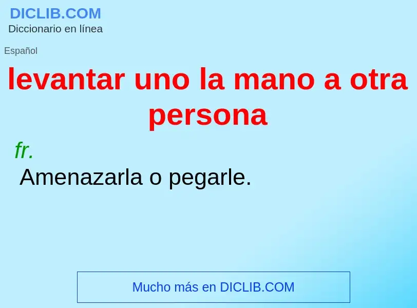 Che cos'è levantar uno la mano a otra persona - definizione