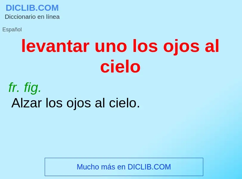 What is levantar uno los ojos al cielo - meaning and definition