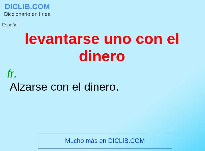 Wat is levantarse uno con el dinero - definition