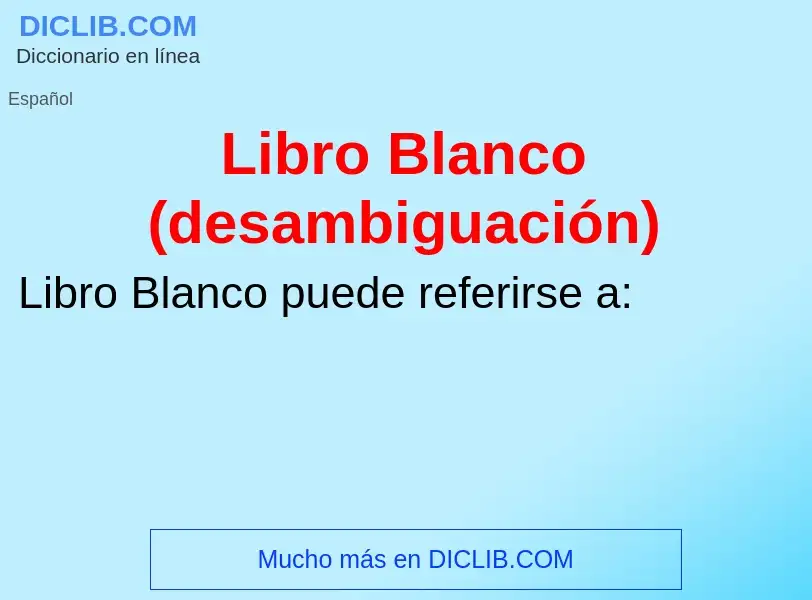 Что такое Libro Blanco (desambiguación) - определение