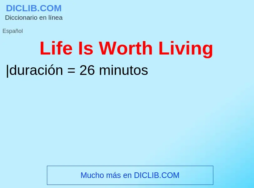 What is Life Is Worth Living - meaning and definition