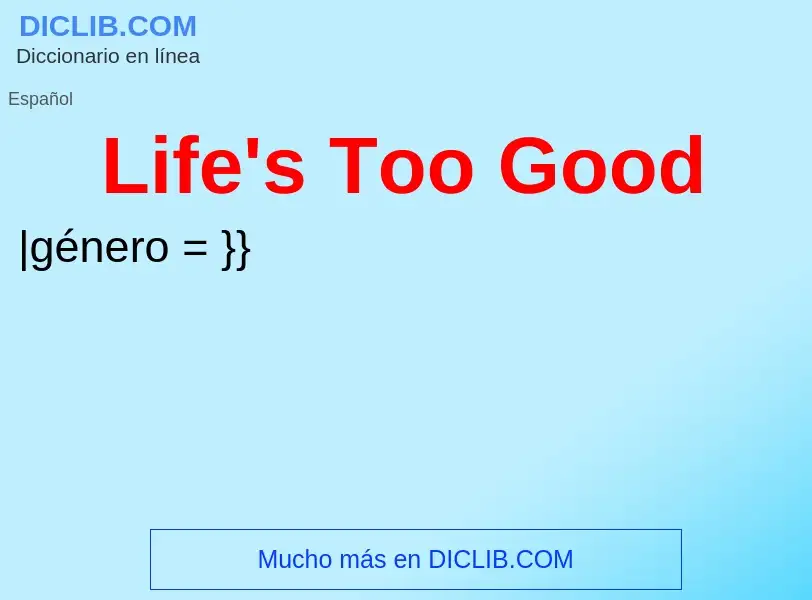 ¿Qué es Life's Too Good? - significado y definición