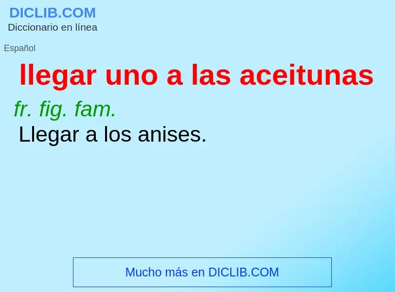 What is llegar uno a las aceitunas - definition