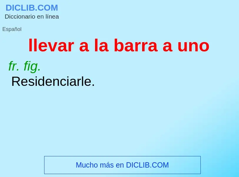 What is llevar a la barra a uno - meaning and definition