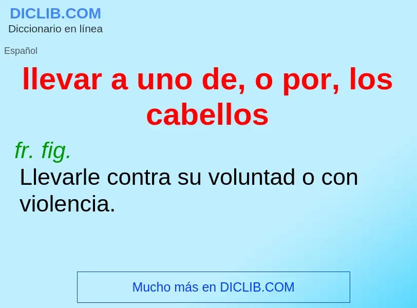 Che cos'è llevar a uno de, o por, los cabellos - definizione