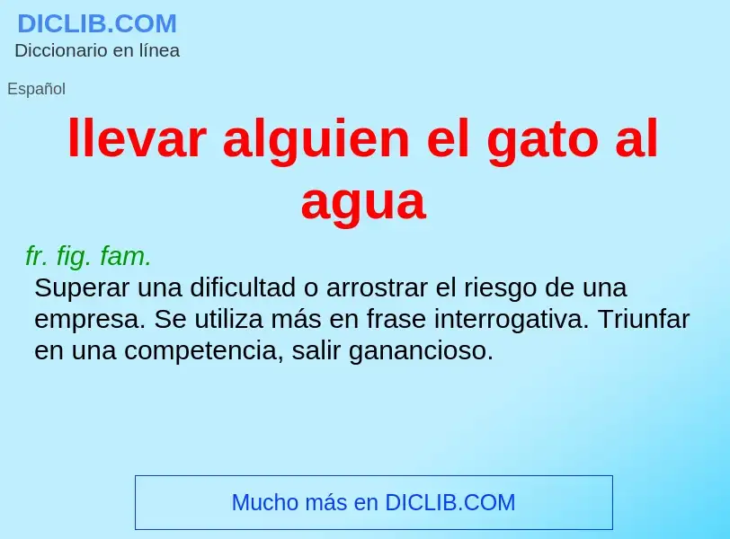 What is llevar alguien el gato al agua - definition