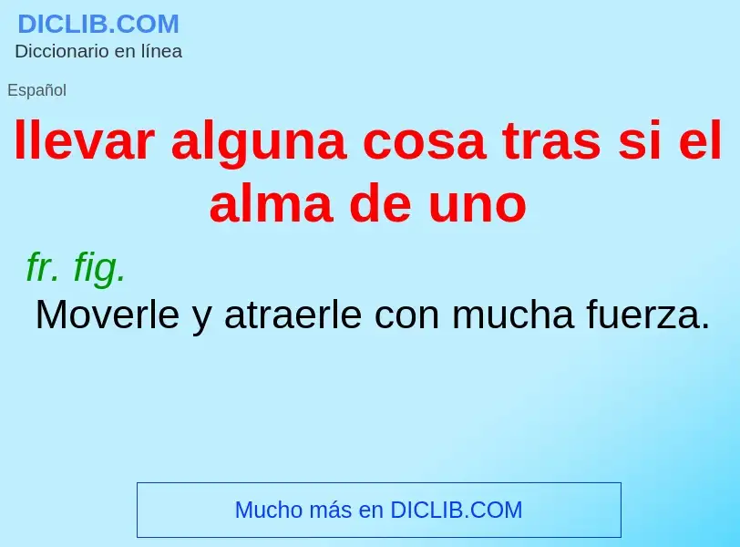 Qu'est-ce que llevar alguna cosa tras si el alma de uno - définition