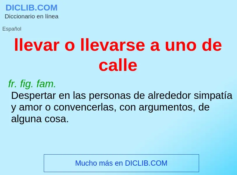 What is llevar o llevarse a uno de calle - meaning and definition