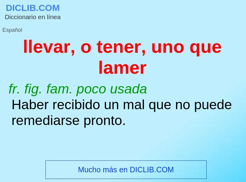 What is llevar, o tener, uno que lamer - definition