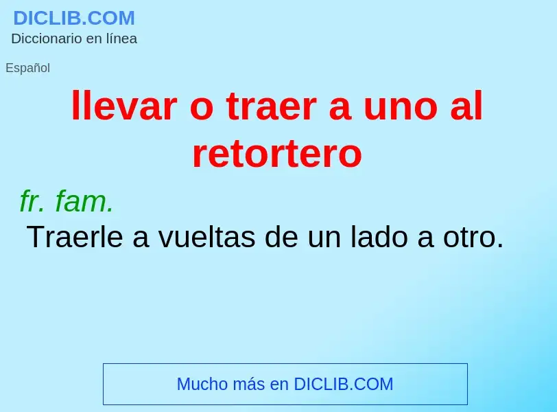 O que é llevar o traer a uno al retortero - definição, significado, conceito