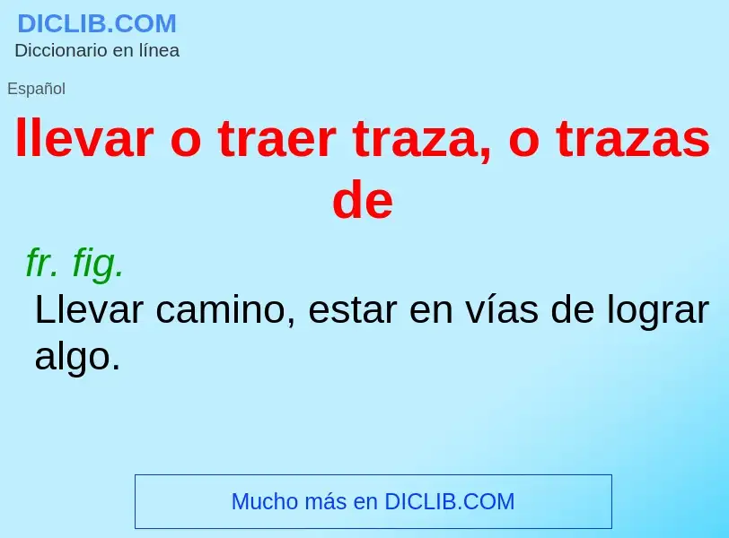 Was ist llevar o traer traza, o trazas de - Definition