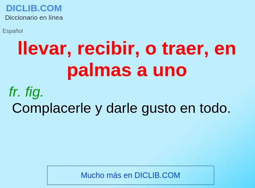 What is llevar, recibir, o traer, en palmas a uno - definition