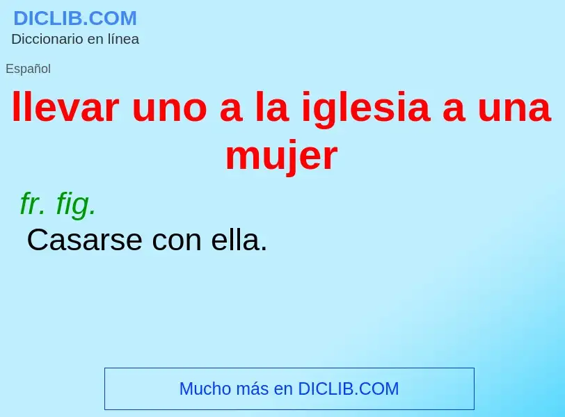 Что такое llevar uno a la iglesia a una mujer - определение